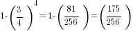 1-(3/4)^4=1-(81/256)=(175/256)